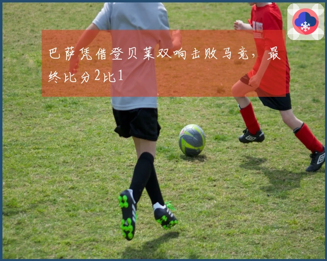巴萨凭借登贝莱双响击败马竞，最终比分2比1