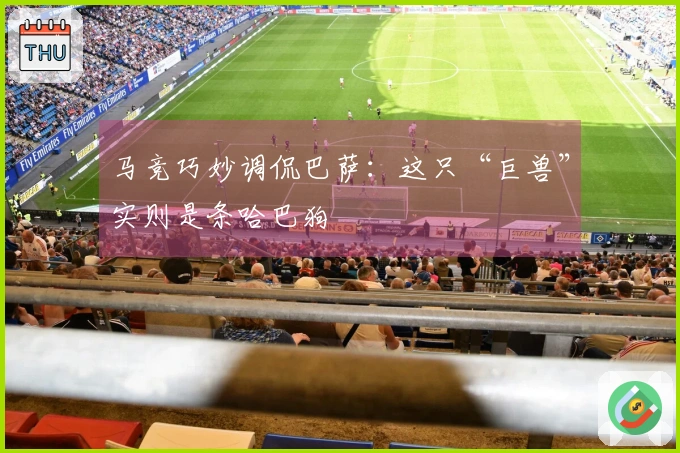 马竞巧妙调侃巴萨：这只“巨兽”实则是条哈巴狗