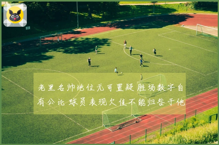 老里名帅地位无可置疑 胜场数字自有公论 球员表现欠佳不能归咎于他